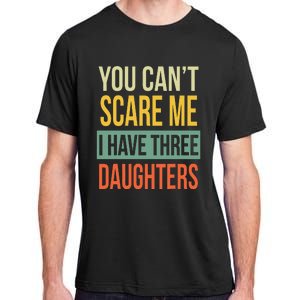 You Can't Scare Me I Have Three Daughters Father's Day Adult ChromaSoft Performance T-Shirt