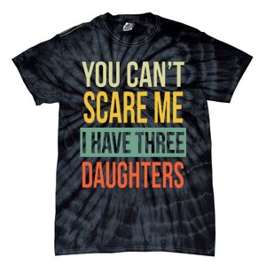 You Can't Scare Me I Have Three Daughters Father's Day Tie-Dye T-Shirt