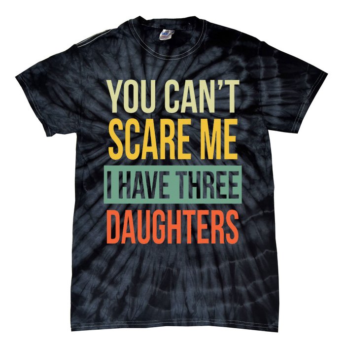 You Can't Scare Me I Have Three Daughters Father's Day Tie-Dye T-Shirt