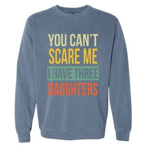 You Can't Scare Me I Have Three Daughters Father's Day Garment-Dyed Sweatshirt