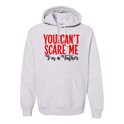 You CanT Scare Me IM A Father Premium Hoodie