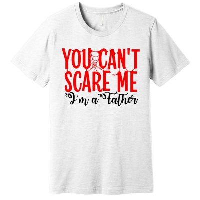 You CanT Scare Me IM A Father Premium T-Shirt