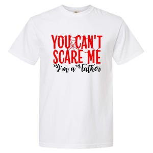 You CanT Scare Me IM A Father Garment-Dyed Heavyweight T-Shirt