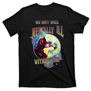 You Can’T Spell Mentally Ill Without Me T-Shirt