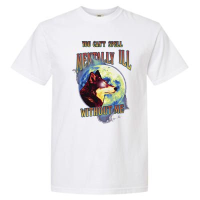 You Can’T Spell Mentally Ill Without Me Garment-Dyed Heavyweight T-Shirt