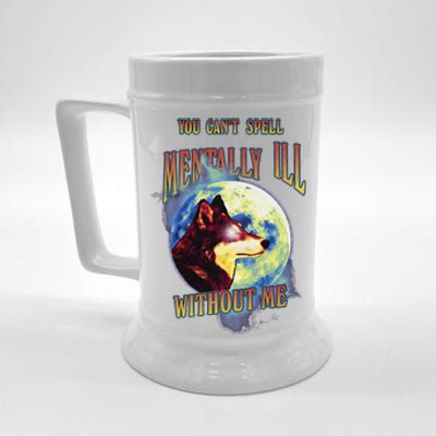 You Can’T Spell Mentally Ill Without Me Beer Stein