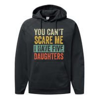 You CanT Scare Me I Have Five Daughters Funny Mom Dad Gift Performance Fleece Hoodie