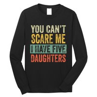 You CanT Scare Me I Have Five Daughters Funny Mom Dad Gift Long Sleeve Shirt