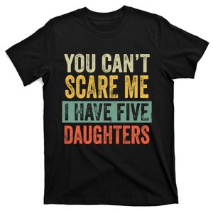 You CanT Scare Me I Have Five Daughters Funny Mom Dad Gift T-Shirt