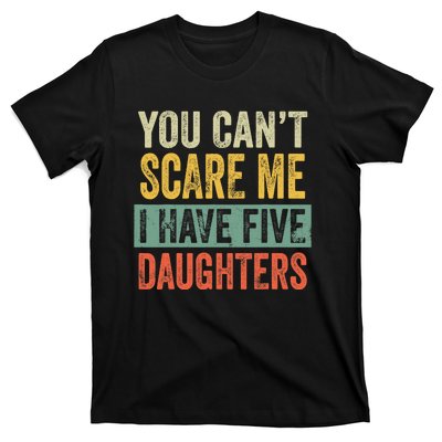 You CanT Scare Me I Have Five Daughters Funny Mom Dad Gift T-Shirt