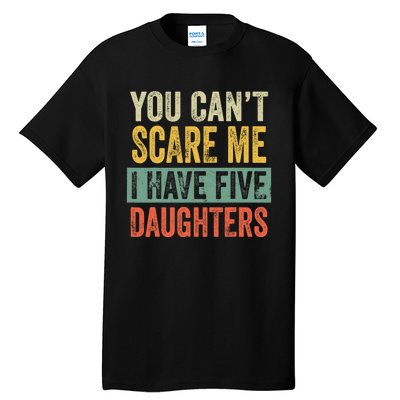 You CanT Scare Me I Have Five Daughters Funny Mom Dad Gift Tall T-Shirt