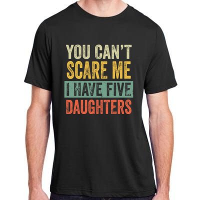 You CanT Scare Me I Have Five Daughters Funny Mom Dad Gift Adult ChromaSoft Performance T-Shirt