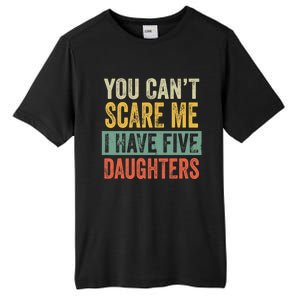 You CanT Scare Me I Have Five Daughters Funny Mom Dad Gift Tall Fusion ChromaSoft Performance T-Shirt