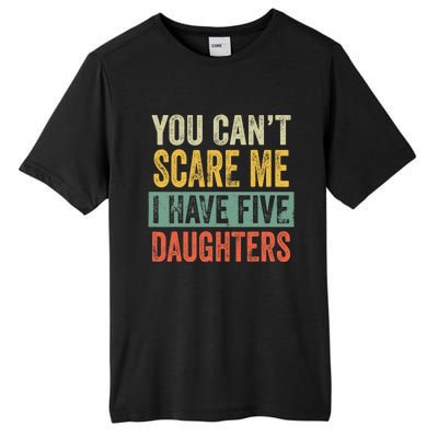 You CanT Scare Me I Have Five Daughters Funny Mom Dad Gift Tall Fusion ChromaSoft Performance T-Shirt