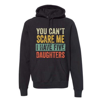 You CanT Scare Me I Have Five Daughters Funny Mom Dad Gift Premium Hoodie