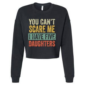 You CanT Scare Me I Have Five Daughters Funny Mom Dad Gift Cropped Pullover Crew