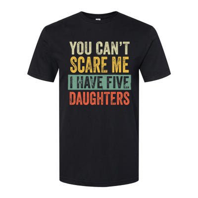 You CanT Scare Me I Have Five Daughters Funny Mom Dad Gift Softstyle CVC T-Shirt