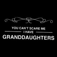 You Cant Scare Me I Have Granddaughters Grandpa Gift T-Shirt