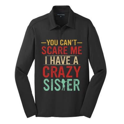 You Cant Scare Me I Have A Crazy Sister Funny Brother Gift Silk Touch Performance Long Sleeve Polo