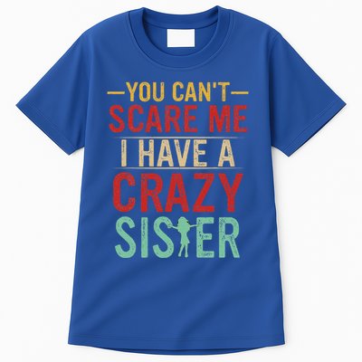 You Cant Scare Me I Have A Crazy Sister Funny Brother Gift Tall T-Shirt