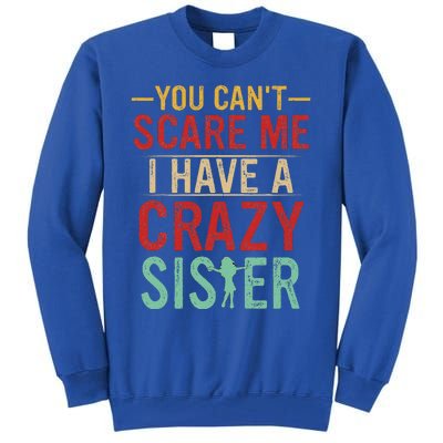 You Cant Scare Me I Have A Crazy Sister Funny Brother Gift Tall Sweatshirt