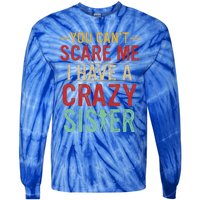 You Cant Scare Me I Have A Crazy Sister Funny Brother Gift Tie-Dye Long Sleeve Shirt