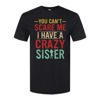 You Cant Scare Me I Have A Crazy Sister Funny Brother Gift Softstyle CVC T-Shirt