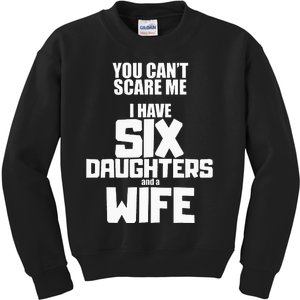 You Cant Scare Me I Have Six Daughters And A Wife Kids Sweatshirt