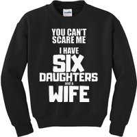 You Cant Scare Me I Have Six Daughters And A Wife Kids Sweatshirt