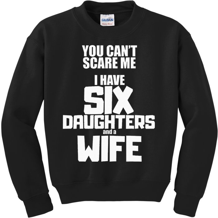 You Cant Scare Me I Have Six Daughters And A Wife Kids Sweatshirt