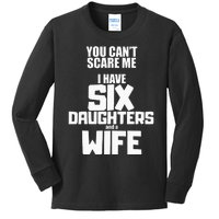 You Cant Scare Me I Have Six Daughters And A Wife Kids Long Sleeve Shirt