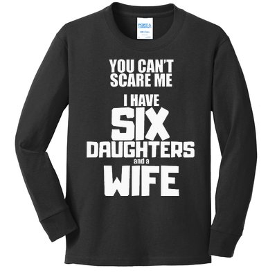 You Cant Scare Me I Have Six Daughters And A Wife Kids Long Sleeve Shirt