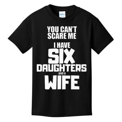 You Cant Scare Me I Have Six Daughters And A Wife Kids T-Shirt