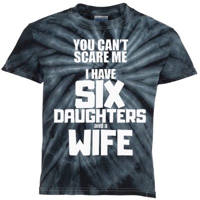 You Cant Scare Me I Have Six Daughters And A Wife Kids Tie-Dye T-Shirt