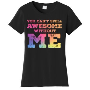 You CanT Spell Awesome Without Me Women's T-Shirt