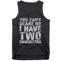 You Cant Scare Me I Have Two Daughters Girl Dad Father Day Tank Top