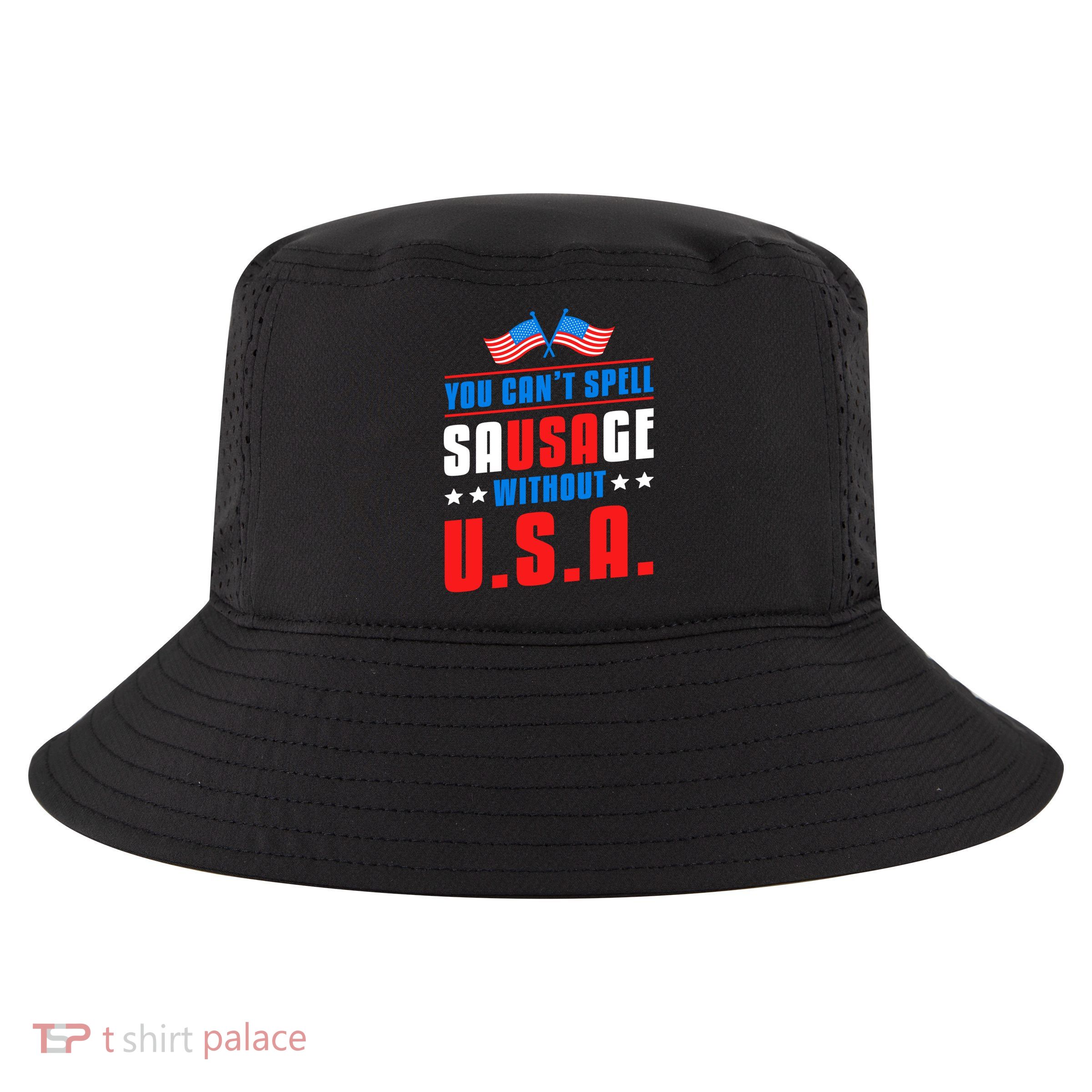 You Cant Spell Sausage Without Usa American Flag Great Gift Cool Comfort Performance Bucket Hat