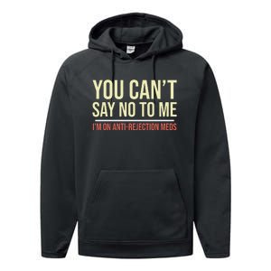 You CanT Say No To Me. IM On Anti Rejection Meds Performance Fleece Hoodie