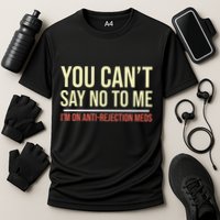 You CanT Say No To Me. IM On Anti Rejection Meds Cooling Performance Crew T-Shirt