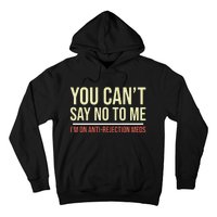 You CanT Say No To Me. IM On Anti Rejection Meds Hoodie