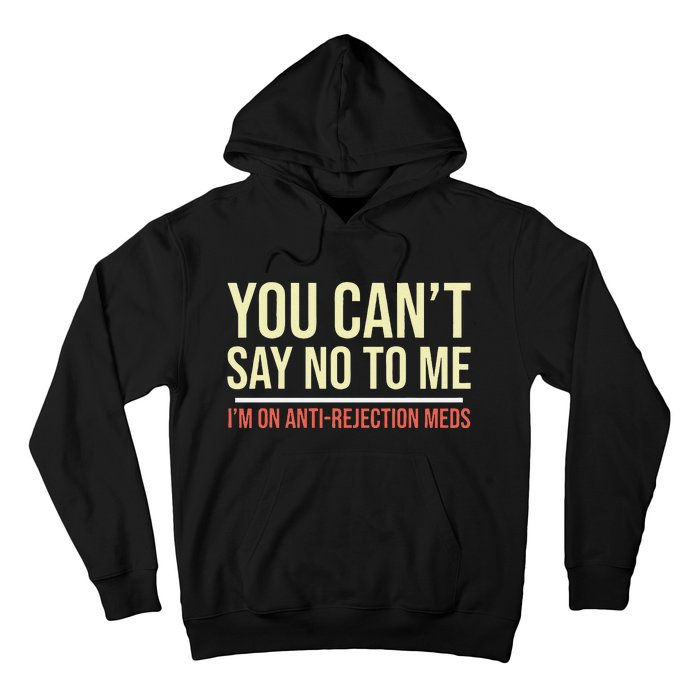 You CanT Say No To Me. IM On Anti Rejection Meds Hoodie