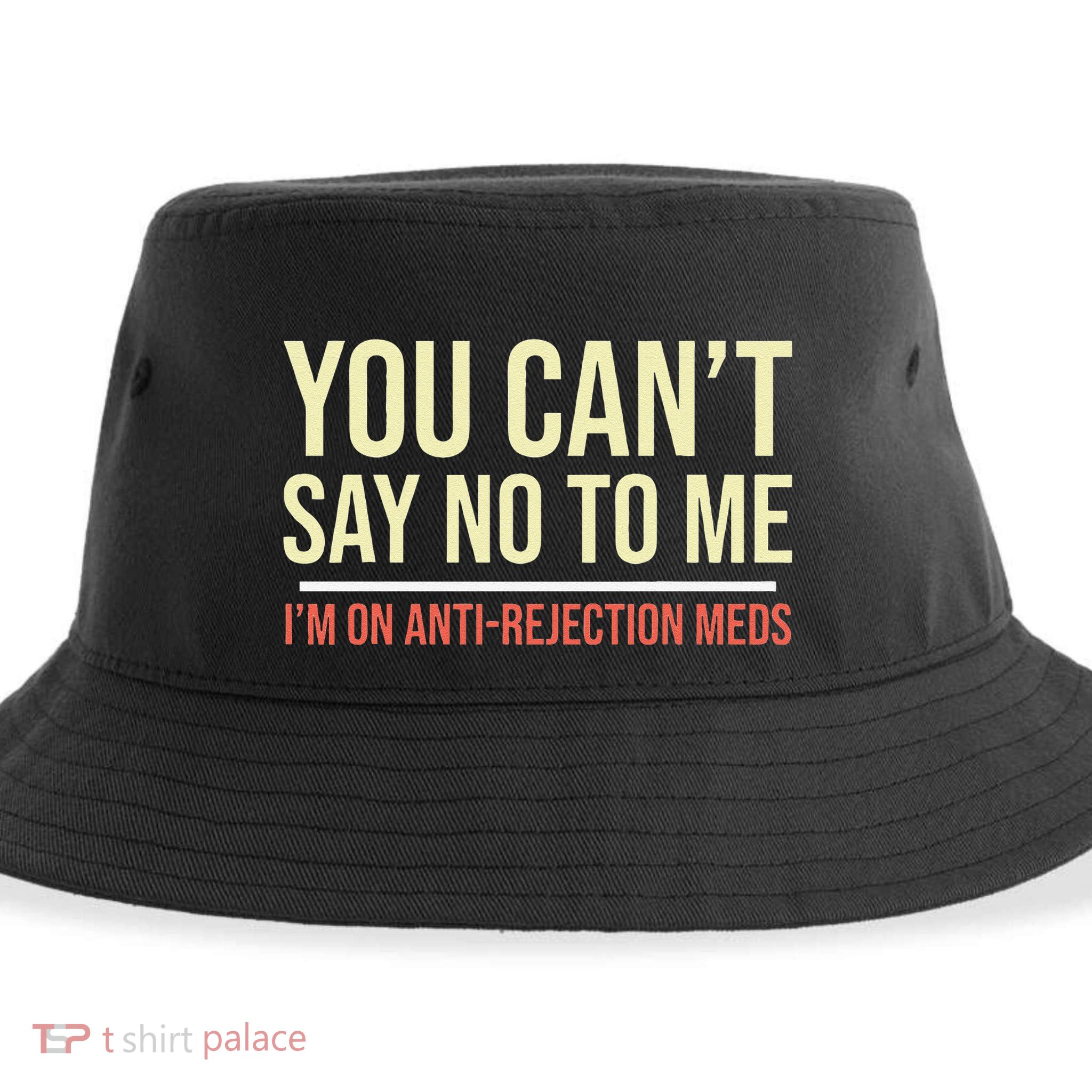 You CanT Say No To Me. IM On Anti Rejection Meds Sustainable Bucket Hat