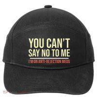You CanT Say No To Me. IM On Anti Rejection Meds 7-Panel Snapback Hat