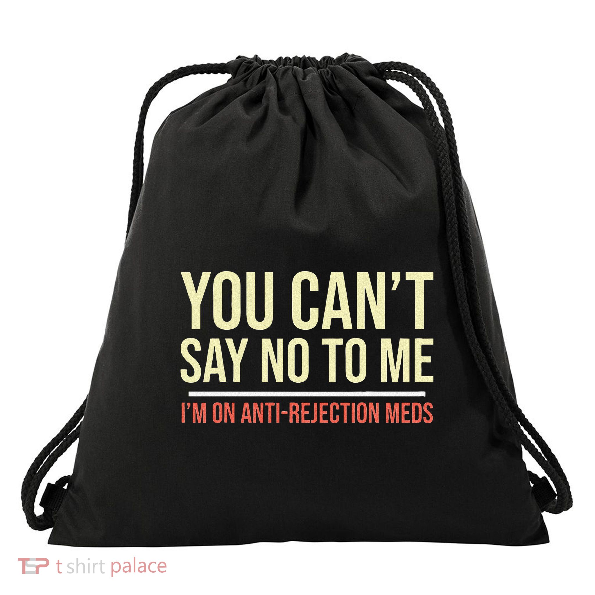 You CanT Say No To Me. IM On Anti Rejection Meds Drawstring Bag