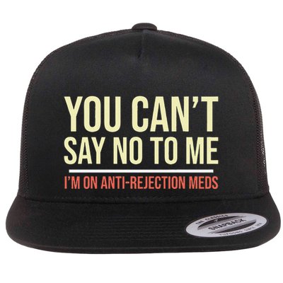 You CanT Say No To Me. IM On Anti Rejection Meds Flatbill Hat