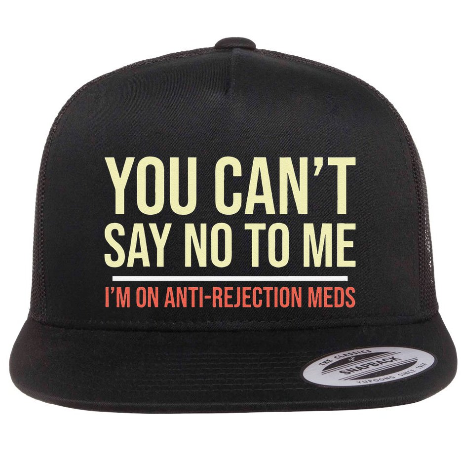 You CanT Say No To Me. IM On Anti Rejection Meds Flat Bill Trucker Hat