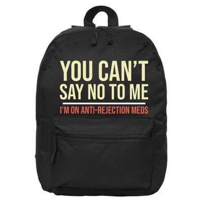 You CanT Say No To Me. IM On Anti Rejection Meds 16 in Basic Backpack