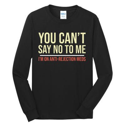 You CanT Say No To Me. IM On Anti Rejection Meds Tall Long Sleeve T-Shirt