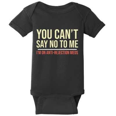 You CanT Say No To Me. IM On Anti Rejection Meds Baby Bodysuit