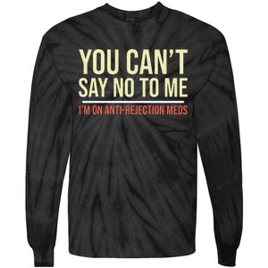 You CanT Say No To Me. IM On Anti Rejection Meds Tie-Dye Long Sleeve Shirt